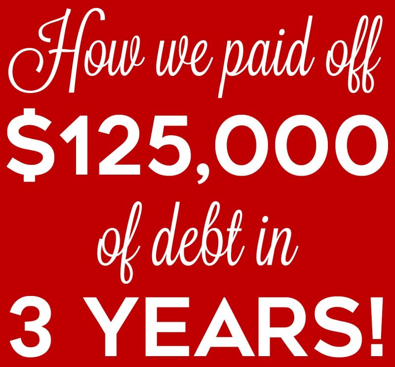 How we paid off $125,000 of debt (including $100,000 of student loan debt) in 3 years!